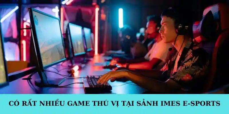 Có rất nhiều game thú vị tại sảnh IMES E-sports