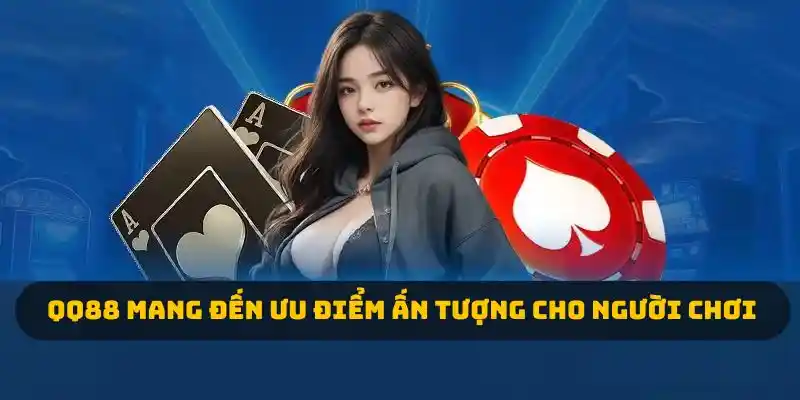 QQ88 mang đến ưu điểm ấn tượng cho người chơi