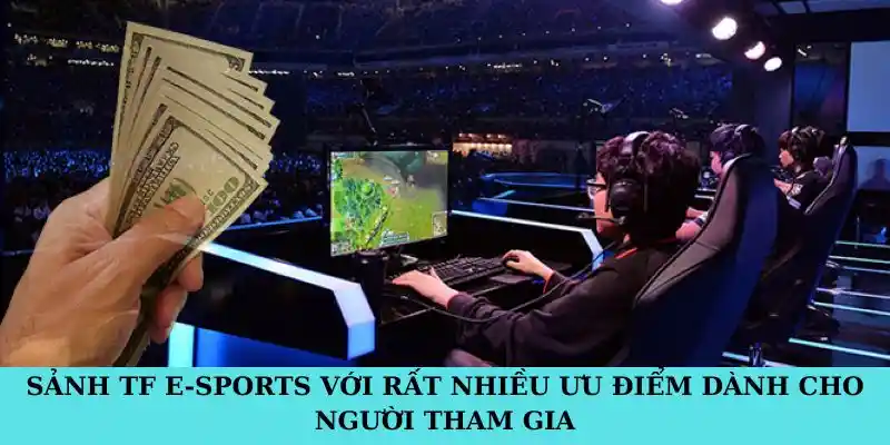 Sảnh TF E-sports với rất nhiều ưu điểm dành cho người tham gia