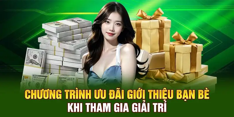 Chương trình ưu đãi giới thiệu bạn bè khi tham gia giải trí